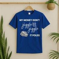 My Money Don't Jiggle Jiggle It Folds T-Shirt