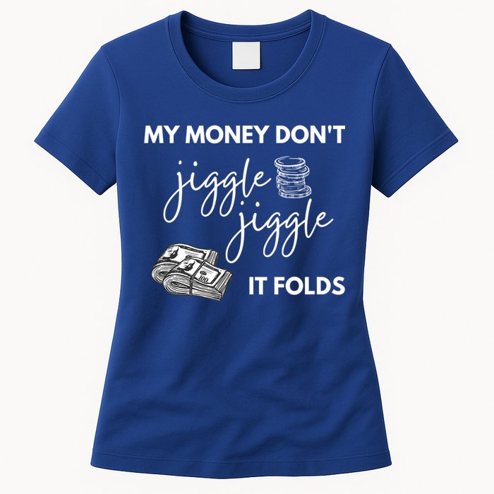 My Money Don't Jiggle Jiggle It Folds Womens T-Shirt