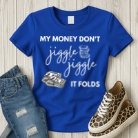 My Money Don't Jiggle Jiggle It Folds Womens T-Shirt