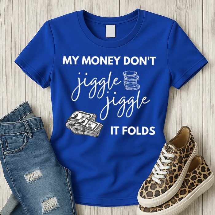 My Money Don't Jiggle Jiggle It Folds Womens T-Shirt