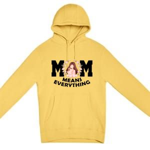 Mom Means Everything Cute Mothers Day Gift Premium Pullover Hoodie