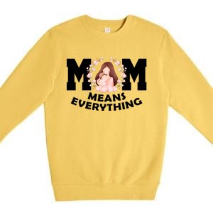 Mom Means Everything Cute Mothers Day Gift Premium Crewneck Sweatshirt