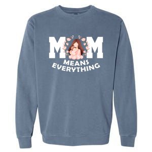 Mom Means Everything Cute Mothers Day Gift Garment-Dyed Sweatshirt