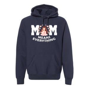 Mom Means Everything Cute Mothers Day Gift Premium Hoodie