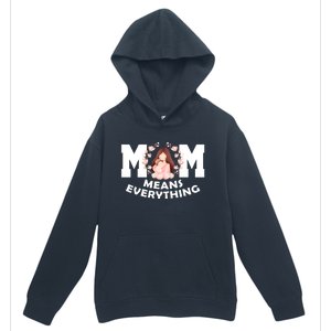 Mom Means Everything Cute Mothers Day Gift Urban Pullover Hoodie