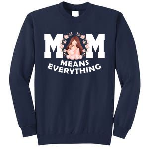 Mom Means Everything Cute Mothers Day Gift Tall Sweatshirt