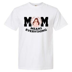 Mom Means Everything Cute Mothers Day Gift Garment-Dyed Heavyweight T-Shirt