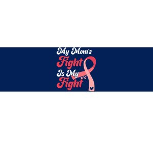 My Moms Fight Is My Fight Cancer Support Bumper Sticker