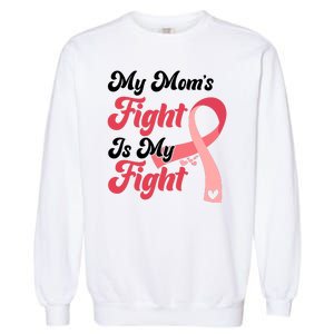 My Moms Fight Is My Fight Cancer Support Garment-Dyed Sweatshirt