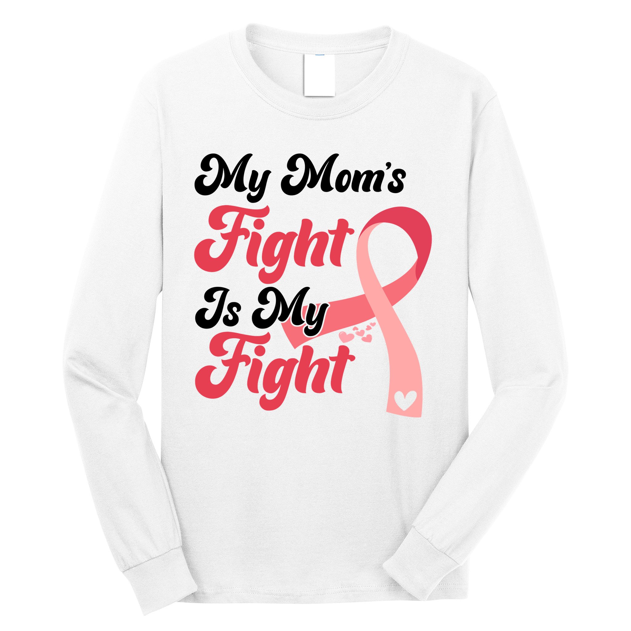 My Moms Fight Is My Fight Cancer Support Long Sleeve Shirt