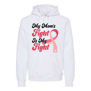 My Moms Fight Is My Fight Cancer Support Premium Hoodie