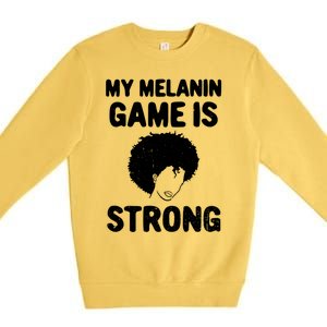 My Melanin Game Is Strong African American Black History Gift Premium Crewneck Sweatshirt