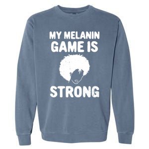 My Melanin Game Is Strong African American Black History Gift Garment-Dyed Sweatshirt