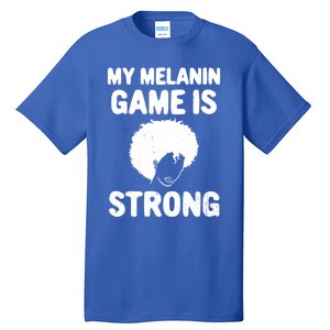 My Melanin Game Is Strong African American Black History Gift Tall T-Shirt