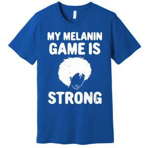 My Melanin Game Is Strong African American Black History Gift Premium T-Shirt