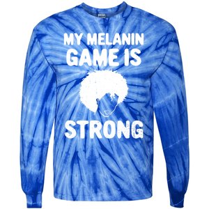 My Melanin Game Is Strong African American Black History Gift Tie-Dye Long Sleeve Shirt