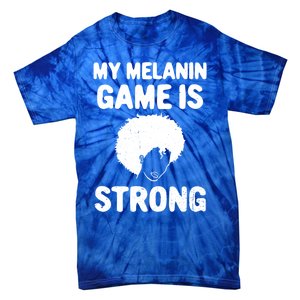 My Melanin Game Is Strong African American Black History Gift Tie-Dye T-Shirt