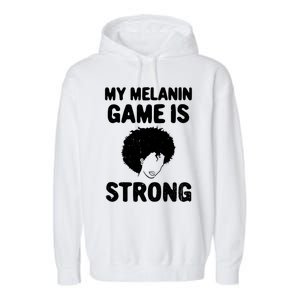 My Melanin Game Is Strong African American Black History Gift Garment-Dyed Fleece Hoodie