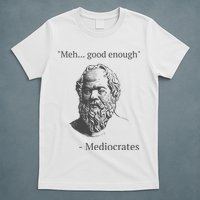 Mediocrates Meh Good Enough Sarcasm T-Shirt