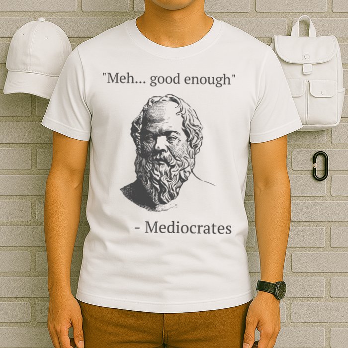 Mediocrates Meh Good Enough Sarcasm T-Shirt