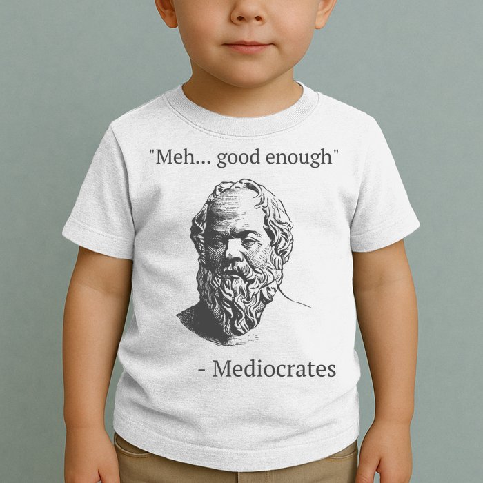 Mediocrates Meh Good Enough Sarcasm Toddler T-Shirt