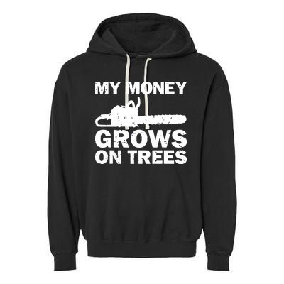 My Money Grows On Trees Funny Logger Arborist Logging Garment-Dyed Fleece Hoodie