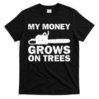 My Money Grows On Trees Funny Logger Arborist Logging T-Shirt