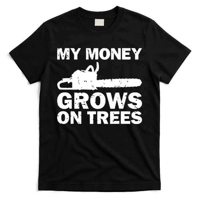 My Money Grows On Trees Funny Logger Arborist Logging T-Shirt