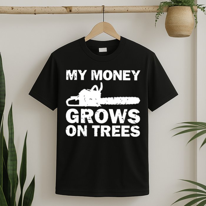 My Money Grows On Trees Funny Logger Arborist Logging T-Shirt