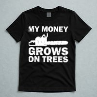 My Money Grows On Trees Funny Logger Arborist Logging T-Shirt