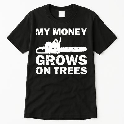 My Money Grows On Trees Funny Logger Arborist Logging Tall T-Shirt