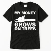 My Money Grows On Trees Funny Logger Arborist Logging Tall T-Shirt