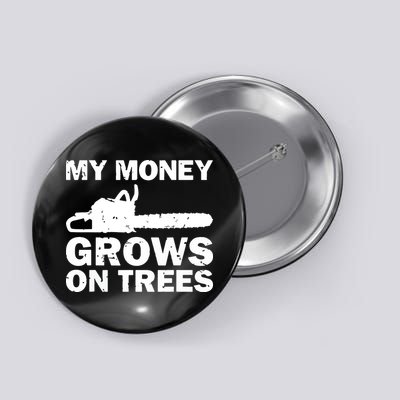 My Money Grows On Trees Funny Logger Arborist Logging Button