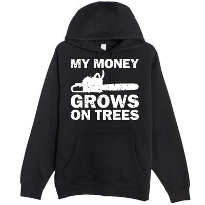 My Money Grows On Trees Funny Logger Arborist Logging Premium Pullover Hoodie