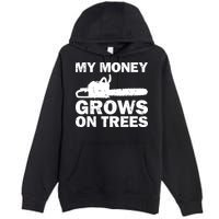 My Money Grows On Trees Funny Logger Arborist Logging Premium Pullover Hoodie