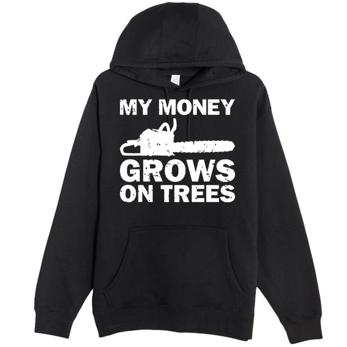 My Money Grows On Trees Funny Logger Arborist Logging Premium Pullover Hoodie