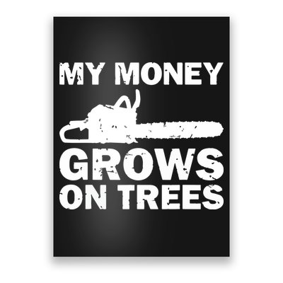 My Money Grows On Trees Funny Logger Arborist Logging Poster