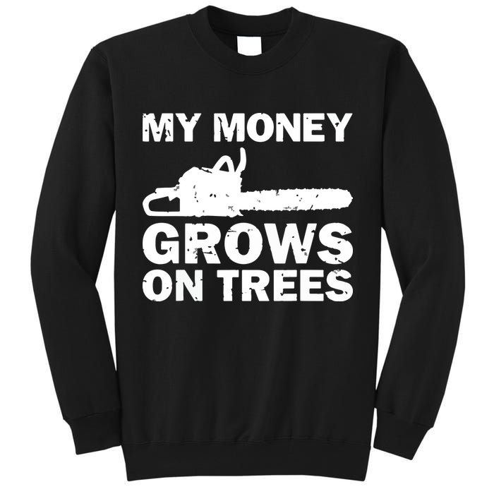 My Money Grows On Trees Funny Logger Arborist Logging Tall Sweatshirt