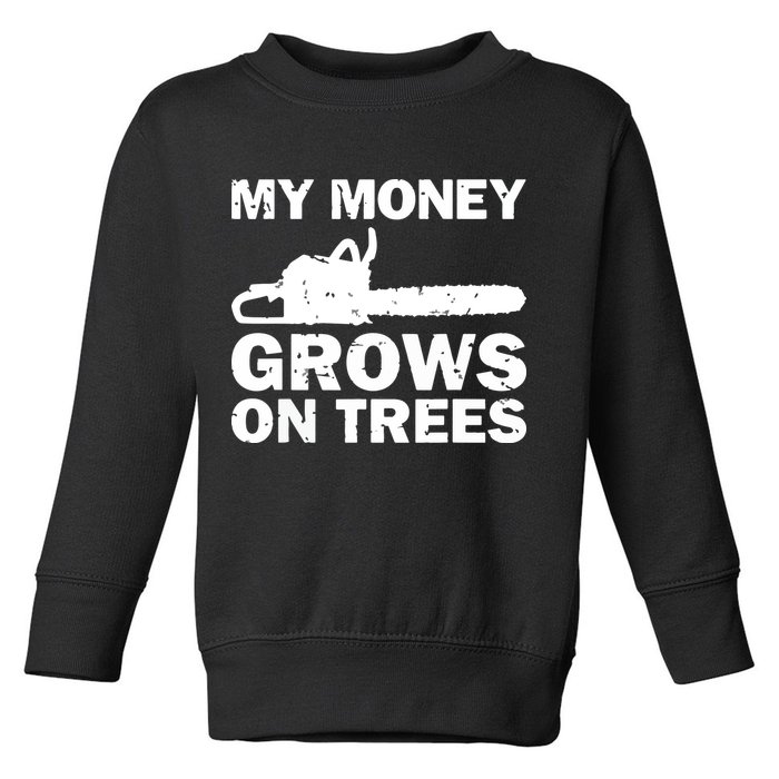 My Money Grows On Trees Funny Logger Arborist Logging Toddler Sweatshirt