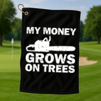 My Money Grows On Trees Funny Logger Arborist Logging Golf Towel