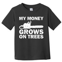 My Money Grows On Trees Funny Logger Arborist Logging Toddler T-Shirt