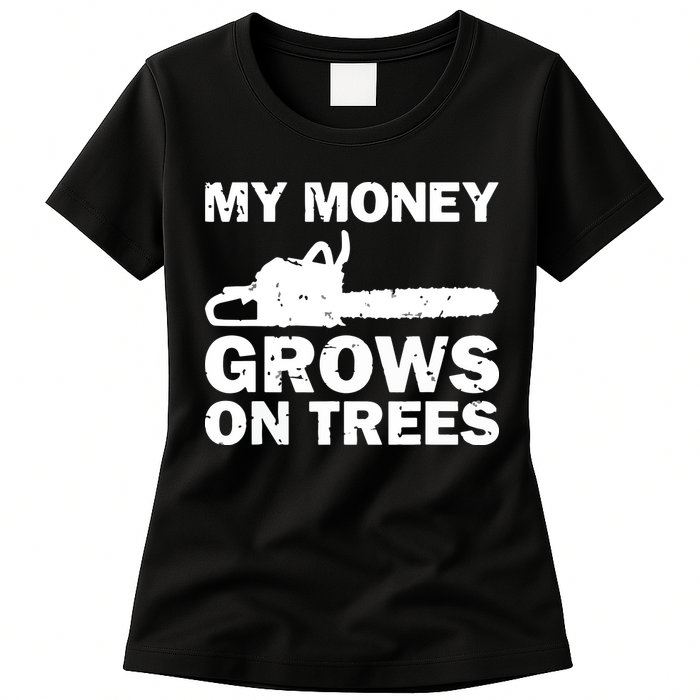 My Money Grows On Trees Funny Logger Arborist Logging Womens T-Shirt