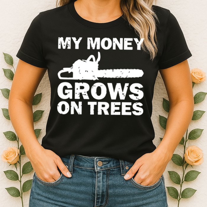 My Money Grows On Trees Funny Logger Arborist Logging Womens T-Shirt