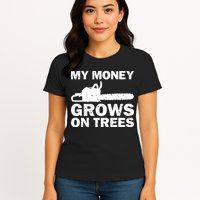 My Money Grows On Trees Funny Logger Arborist Logging Womens T-Shirt