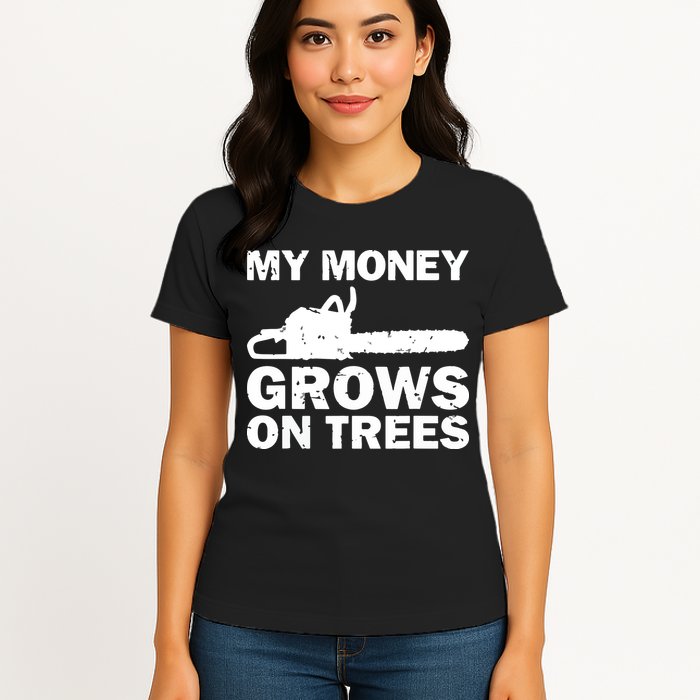 My Money Grows On Trees Funny Logger Arborist Logging Womens T-Shirt