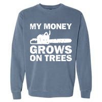 My Money Grows On Trees Funny Logger Arborist Logging Garment-Dyed Sweatshirt