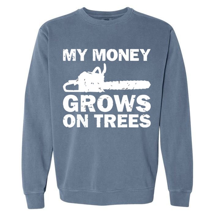 My Money Grows On Trees Funny Logger Arborist Logging Garment-Dyed Sweatshirt
