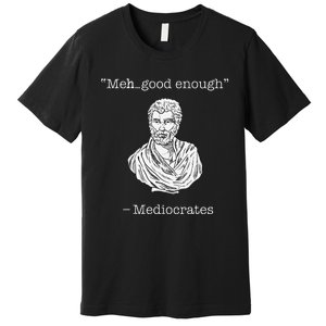 Mediocrates Meh Good Enough Greek Mediocrates Premium T-Shirt