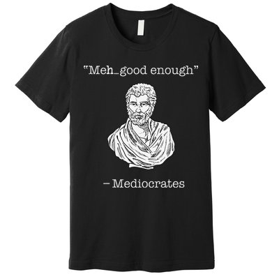 Mediocrates Meh Good Enough Greek Mediocrates Premium T-Shirt