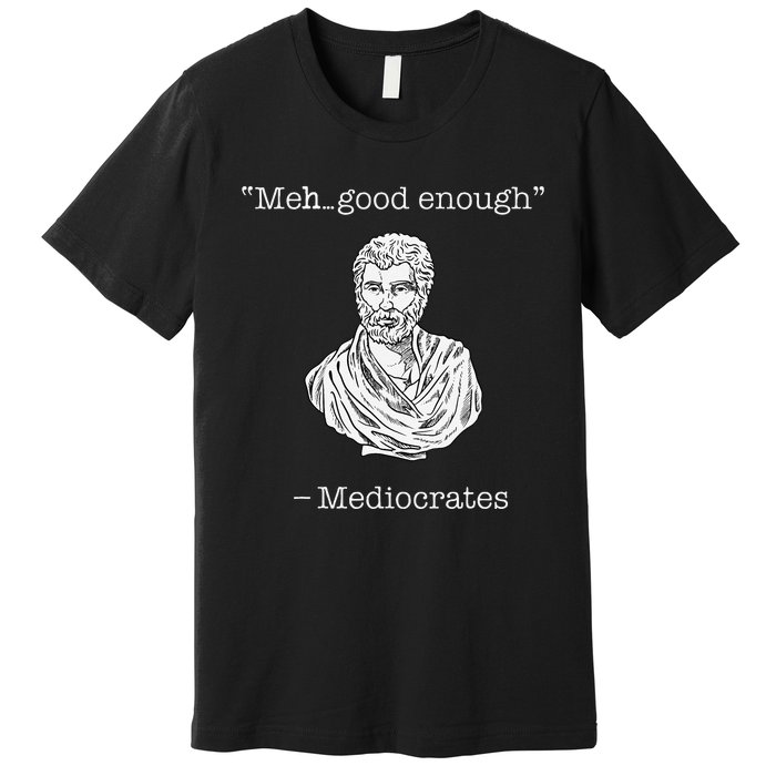 Mediocrates Meh Good Enough Greek Mediocrates Premium T-Shirt